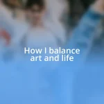 How I balance art and life
