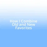 How I Combine Old and New Favorites