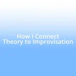 How I Connect Theory to Improvisation