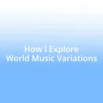 How I Explore World Music Variations