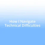 How I Navigate Technical Difficulties