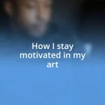 How I stay motivated in my art
