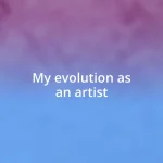 My evolution as an artist