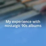 My experience with nostalgic 90s albums