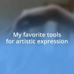 My favorite tools for artistic expression