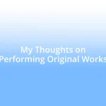 My Thoughts on Performing Original Works