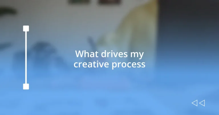 What drives my creative process