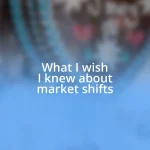 What I wish I knew about market shifts