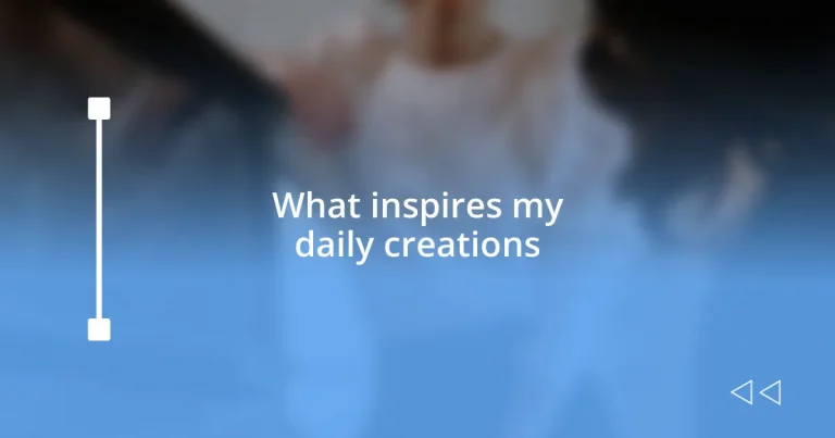 What inspires my daily creations