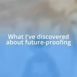 What I’ve discovered about future-proofing