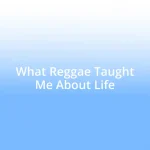 What Reggae Taught Me About Life