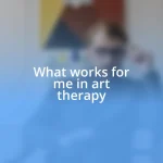 What works for me in art therapy