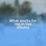 What works for me in live albums