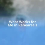 What Works for Me in Rehearsals