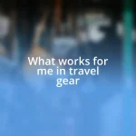 What works for me in travel gear
