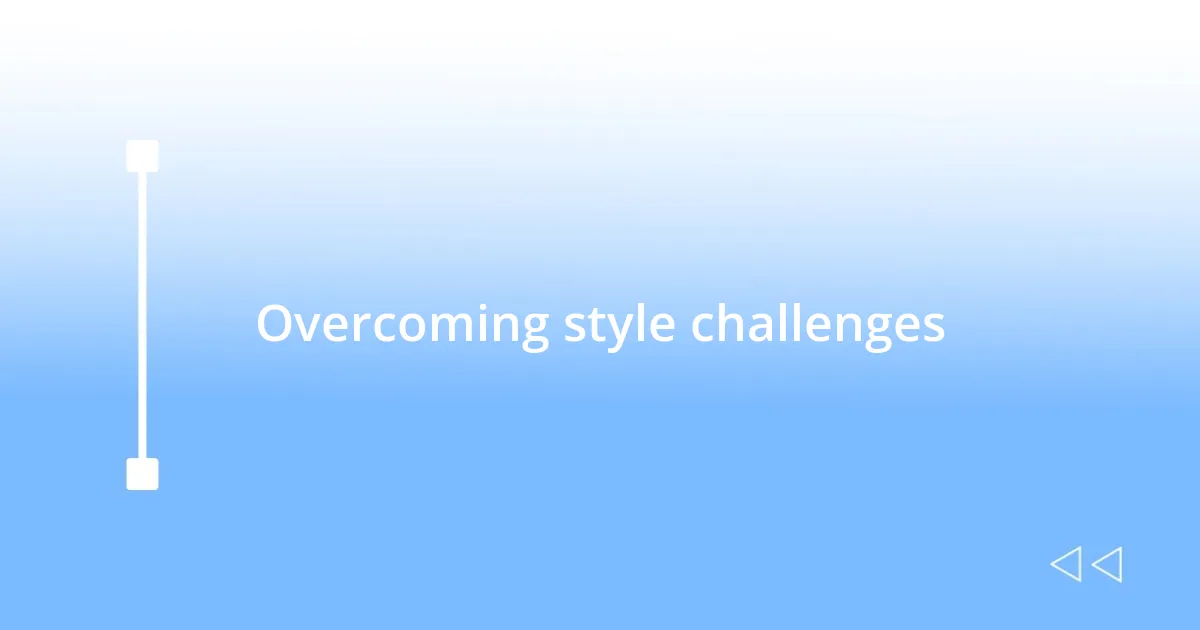 Overcoming style challenges