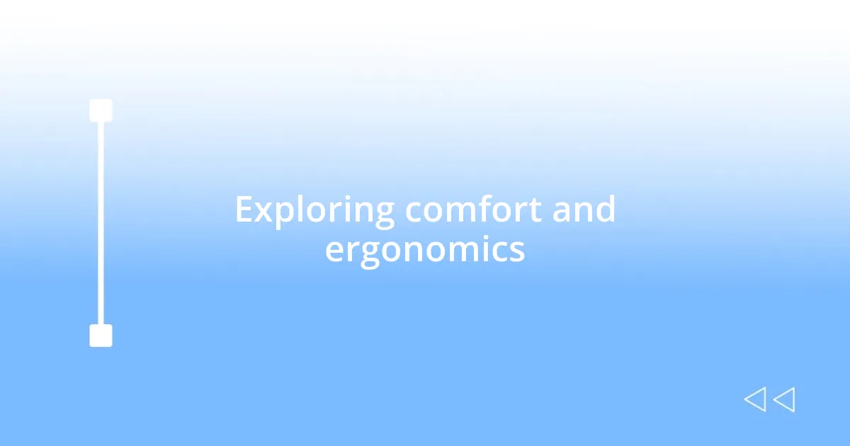 Exploring comfort and ergonomics