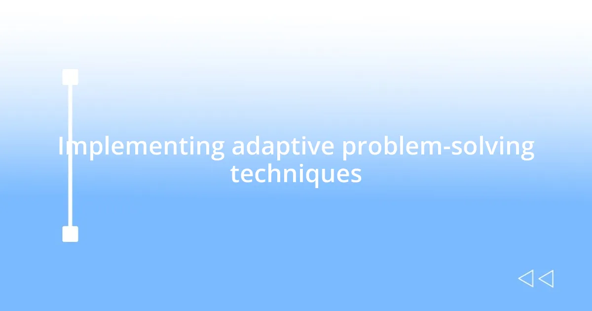 Implementing adaptive problem-solving techniques