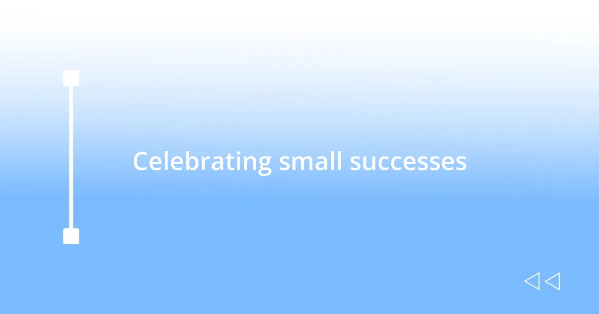 Celebrating small successes