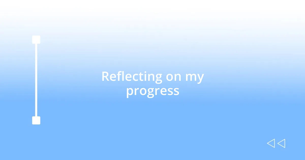 Reflecting on my progress