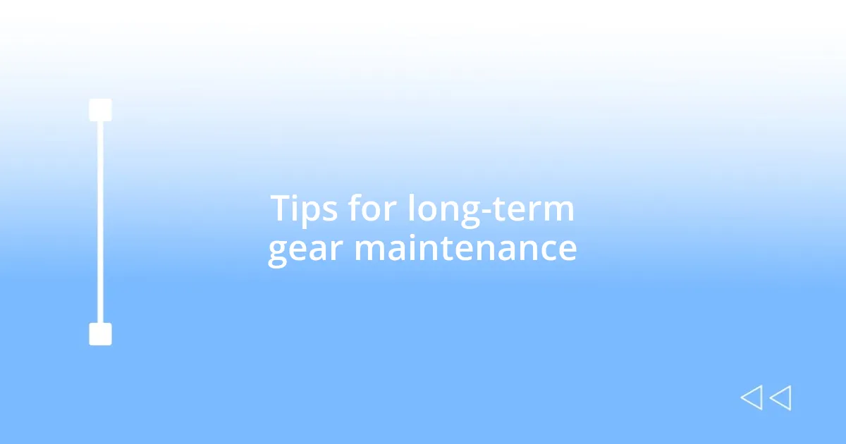 Tips for long-term gear maintenance