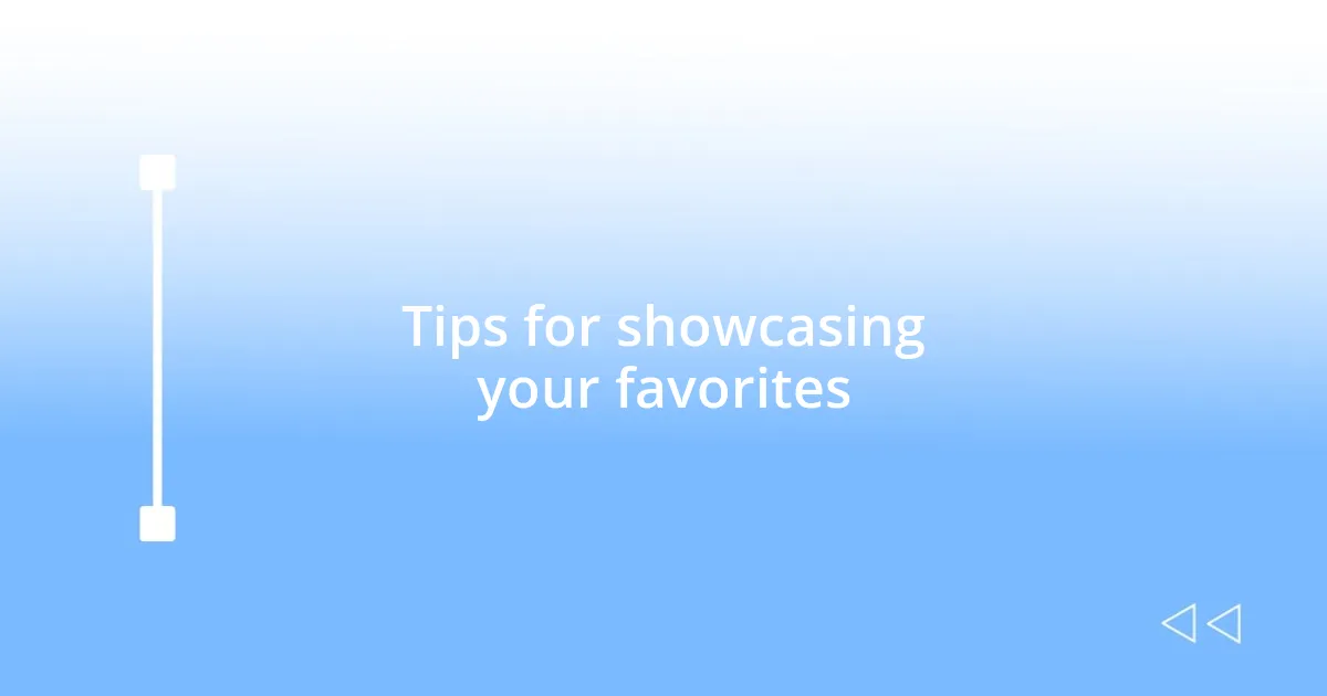 Tips for showcasing your favorites