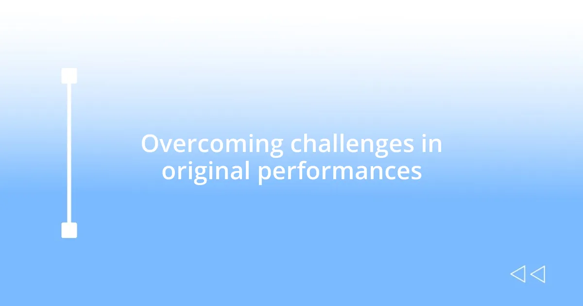 Overcoming challenges in original performances
