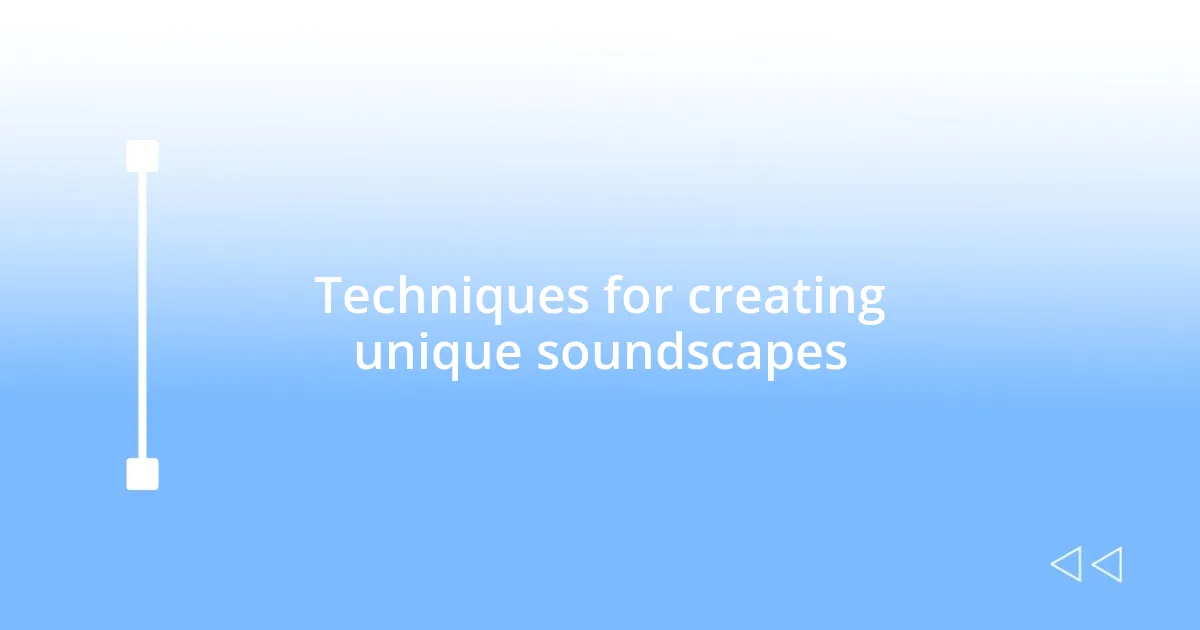 Techniques for creating unique soundscapes