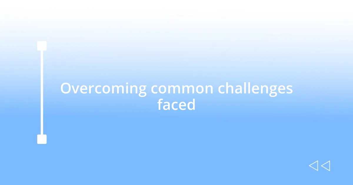 Overcoming common challenges faced