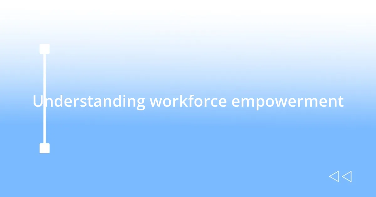 Understanding workforce empowerment