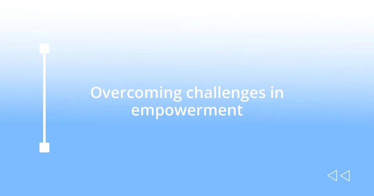 Overcoming challenges in empowerment