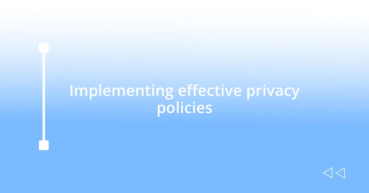 Implementing effective privacy policies