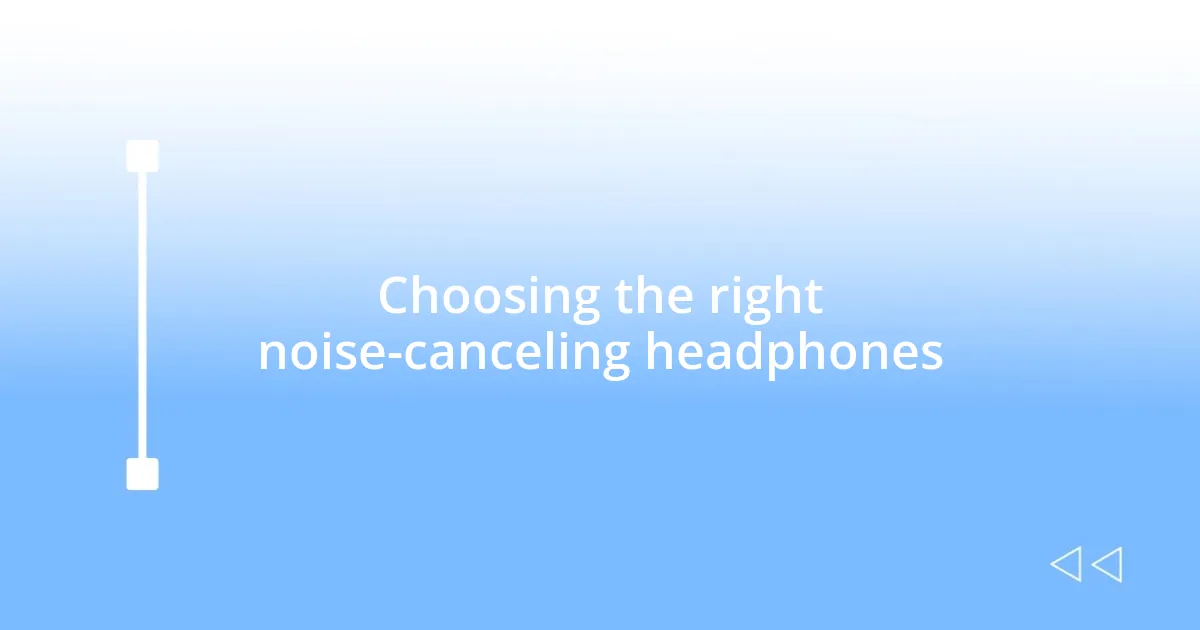 Choosing the right noise-canceling headphones