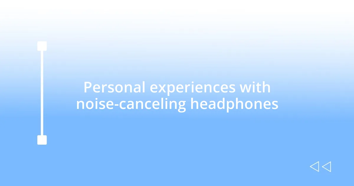 Personal experiences with noise-canceling headphones
