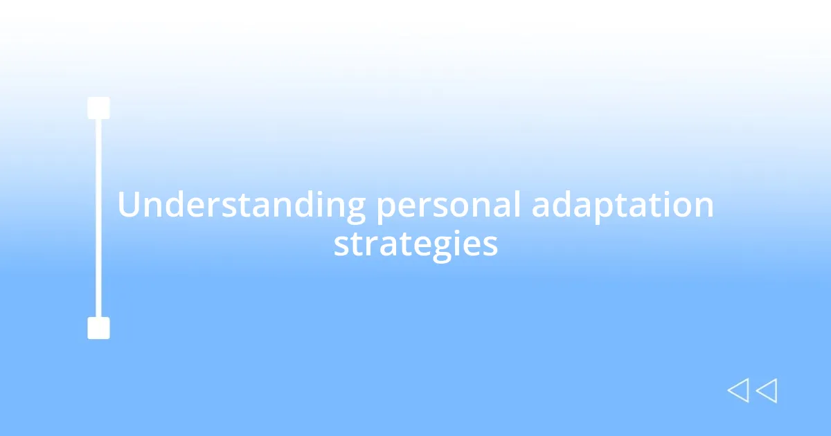 Understanding personal adaptation strategies